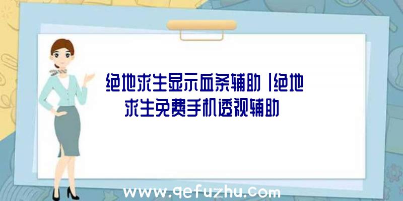 「绝地求生显示血条辅助」|绝地求生免费手机透视辅助